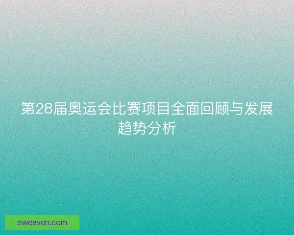第28届奥运会比赛项目全面回顾与发展趋势分析